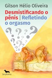 Desmistificando o pênis - Refletindo o orgasmo