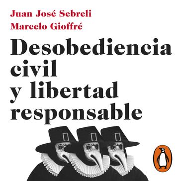 Desobediencia civil y libertad responsable - Juan José Sebreli - Marcelo Gioffré