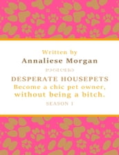 Desperate Housepets. Become a Chic Pet Owner, Without Being a Bitch. Season One.