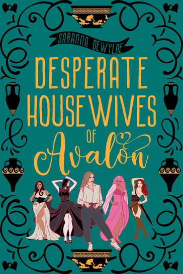 Desperate Housewives of Avalon: A Binge-Worthy Paranormal Romantic Comedy - Saranna DeWylde