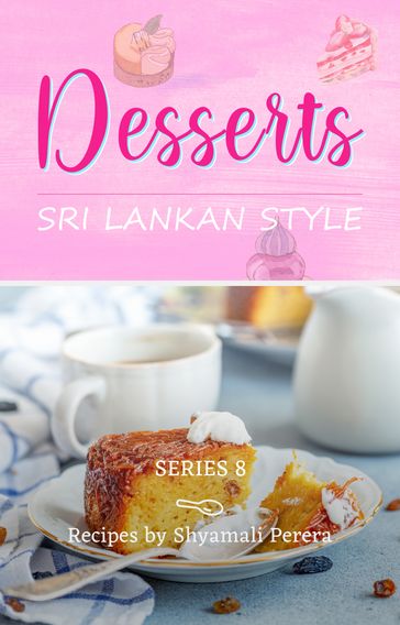 Desserts Sri Lankan Style - Shyamali Perera