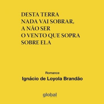 Desta Terra Nada Vai Sobrar, A Não Ser o Vento que Sopra Sobre Ela - Ignácio de Loyola Brandão