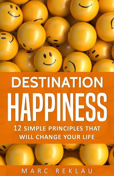 Destination Happiness: 12 Simple Principles that will Change Your Life - Marc Reklau