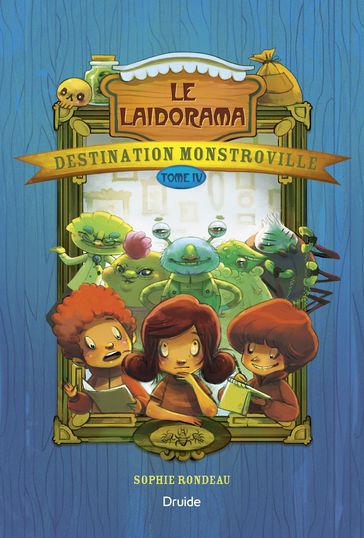 Destination Monstroville, Tome IV - Le Laidorama - Sophie Rondeau