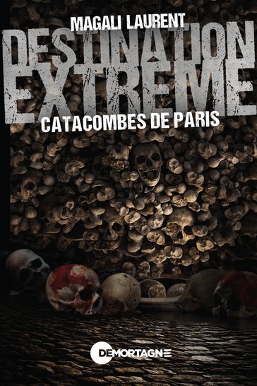 Destination extrême - Catacombes de Paris - Magali Laurent