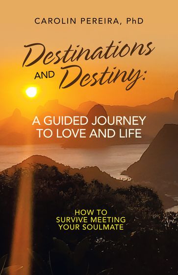 Destinations and Destiny: a Guided Journey to Love and Life - Carolin Pereira PhD