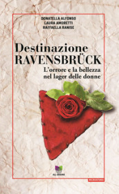 Destinazione Ravensbruck. L orrore e la bellezza nel lager delle donne