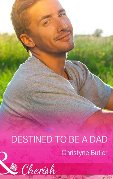 Destined to Be a Dad (Mills & Boon Cherish) (Welcome to Destiny, Book 6) - Christyne Butler