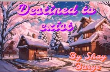 Destined to Exist - Shay Burge