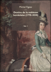 Destins de la noblesse bordelaise (1770-1830). Vol. 1