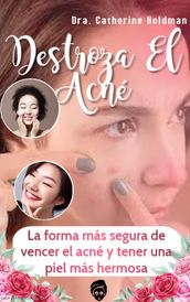 Destroza El Acné: La forma más segura de vencer el acné y tener una piel más hermosa