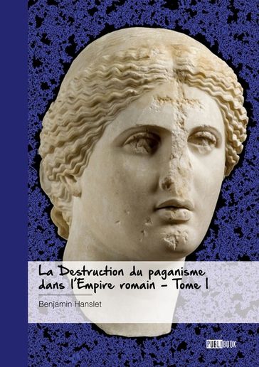 La Destruction du paganisme dans l'Empire romain - Benjamin Hanslet