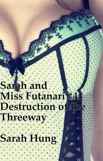 Destruction of the Threeway: Sarah and Miss Futanari #4 - Sarah Hung