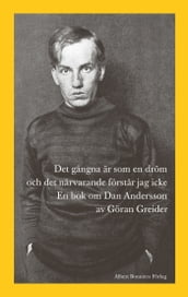 Det gangna är som en dröm och det närvarande förstar jag icke : en bok om Dan Andersson