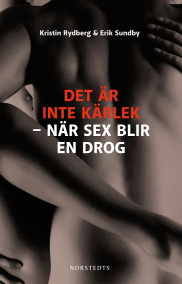 Det är inte kärlek : när sex blir en drog - Kristin Rydberg - Erik Sundby