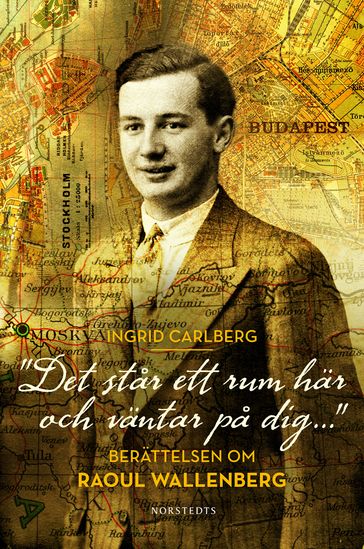 "Det star ett rum här och väntar pa dig ..." : berättelsen om Raoul Wallenberg - Ingrid Carlberg