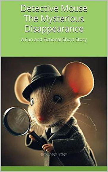 Detective Mouse: The Mysterious Disappearance - Rick Anthony