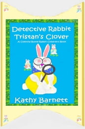 Detective Rabbit Tristan s Clover A Colorful Bunny Rabbit Children s Book