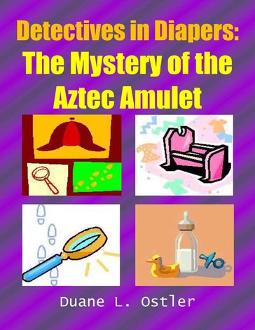 Detectives in Diapers: The Mystery of the Aztec Amulet - Duane L. Ostler