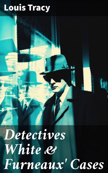 Detectives White & Furneaux' Cases - Louis Tracy