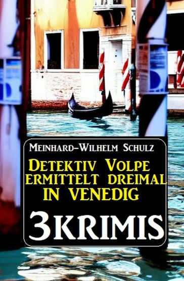 Detektiv Volpe ermittelt dreimal in Venedig: 3 Krimis - Meinhard-Wilhelm Schulz