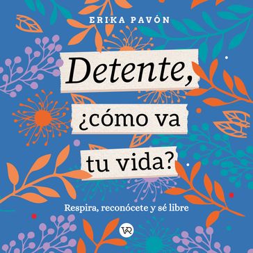 Detente, Cómo va tu vida? - Respira, reconócete y sé libre (Completo) - Erika Pavón Carrillo - Cristina Flores