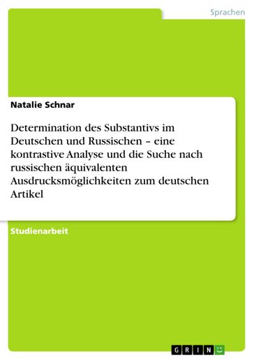 Determination des Substantivs im Deutschen und Russischen - eine kontrastive Analyse und die Suche nach russischen aquivalenten Ausdrucksmoglichkeiten zum deutschen Artikel - Natalie Schnar