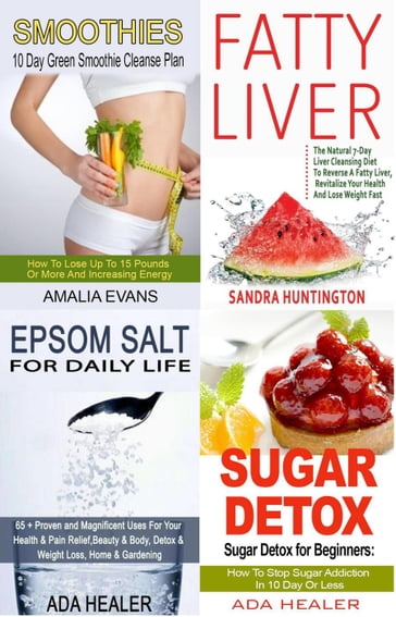 Detox Collection (4 in 1): How To Cleanse Your Body And Become Healthier In The Short Term! - Ada Healer - Amalia Evans - Sandra Huntington