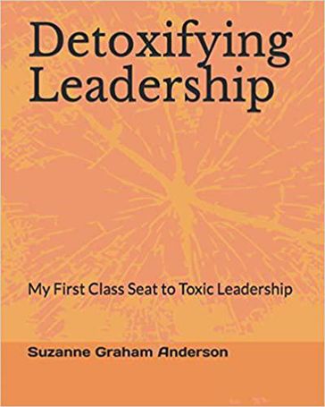 Detoxifying Leadership: My First Class Seat To Toxic Leadership - MSOL Suzanne Graham Anderson MBA