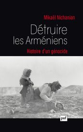 Détruire les Arméniens. Histoire d un génocide