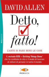 Detto, fatto! L arte di fare bene le cose. Il metodo GTD - Getting Things Done® che ha cambiato la vita e il modo di lavorare di milioni di persone in tutto il mondo