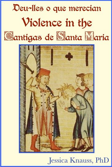 Deu-lles o que merecian: Violence in the Cantigas de Santa Maria - Jessica Knauss