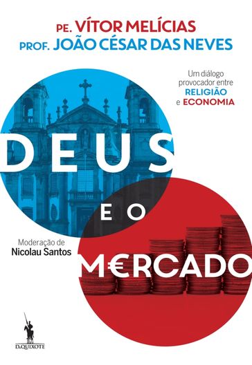 Deus e o Mercado: Um Diálogo Provocador entre Religião e Economia - Vítor Melícias - Nicolau Santos - JOÃO CÉSAR DAS NEVES