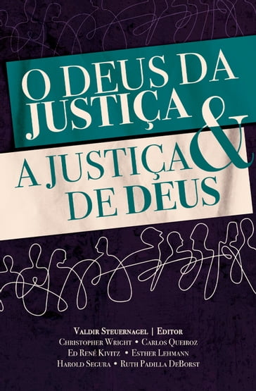 O Deus da Justiça e a Justiça de Deus - Christopher Wright - Carlos Queiroz - Ed René Kivitz - Esther Lehmann - Harold Segura - Ruth Padilla DeBorst