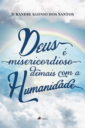 Deus e misericordioso demais com a Humanidade