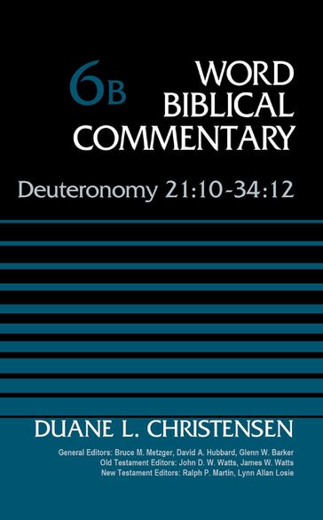 Deuteronomy 21:10-34:12, Volume 6B - Bruce M. Metzger - David Allen Hubbard - Duane Christensen - Glenn W. Barker - James W. Watts - John D. W. Watts - Lynn Allan Losie - Ralph P. Martin