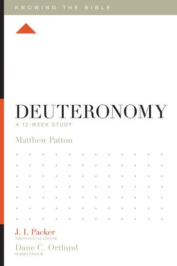 Deuteronomy - Matthew H. Patton - J. I. Packer - Lane T. Dennis - Dane Ortlund