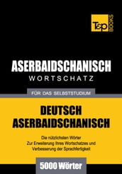 Deutsch-Aserbaidschanischer Wortschatz für das Selbststudium - 5000 Wörter