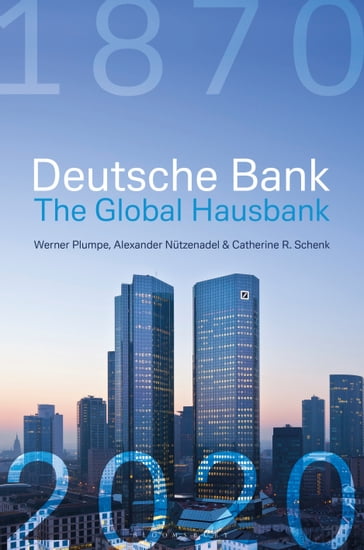 Deutsche Bank: The Global Hausbank, 1870  2020 - Werner Plumpe - Alexander Nutzenadel - Catherine Schenk