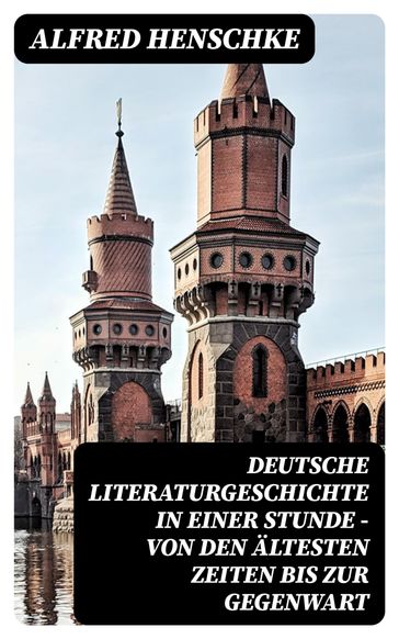 Deutsche Literaturgeschichte in einer Stunde - Von den ältesten Zeiten bis zur Gegenwart - Alfred Henschke