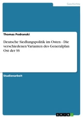 Deutsche Siedlungspolitik im Osten - Die verschiedenen Varianten des Generalplan Ost der SS