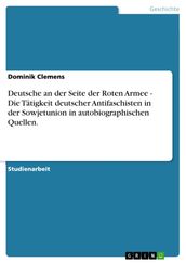 Deutsche an der Seite der Roten Armee - Die Tätigkeit deutscher Antifaschisten in der Sowjetunion in autobiographischen Quellen.