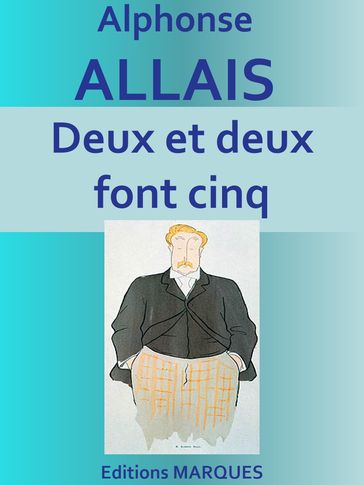 Deux et deux font cinq - Alphonse Allais