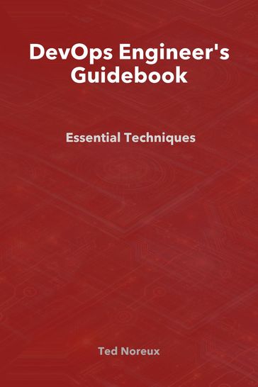 DevOps Engineer's Guidebook: Essential Techniques - Ted Noreux