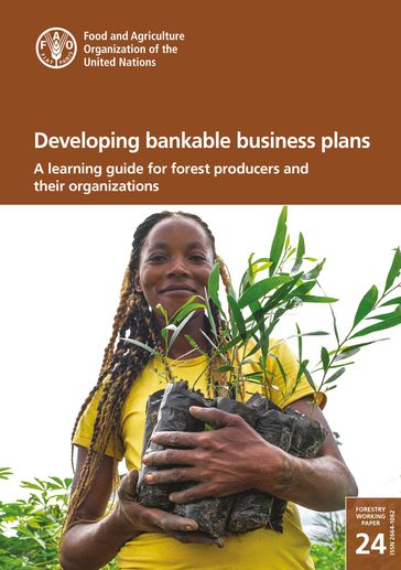 Developing Bankable Business Plans: A Learning Guide for Forest Producers and Their Organizations - Food and Agriculture Organization of the United Nations