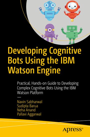 Developing Cognitive Bots Using the IBM Watson Engine - Navin Sabharwal - Neha Anand - Pallavi Aggarwal - Sudipta Barua