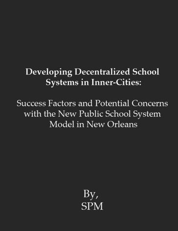 Developing Decentralized School Systems in Inner-Cities: Success Factors and Potential Concerns with the New Public School System Model in New Orleans - SPM