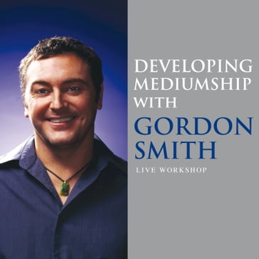 Developing Mediumship with Gordon Smith - Gordon Smith