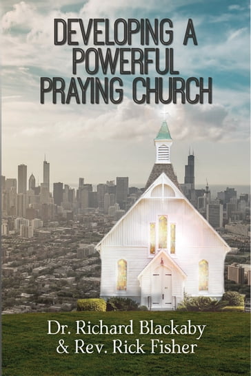 Developing A Powerful Praying Church - Richard Blackaby - Rick Fisher