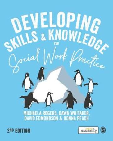 Developing Skills and Knowledge for Social Work Practice - Michaela Rogers - Dawn Whitaker - David Edmondson - Donna Peach